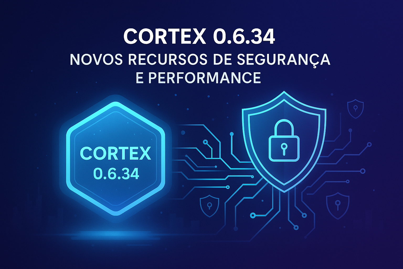 Cortex 0.6.34: Novos Recursos de Segurança e Performance